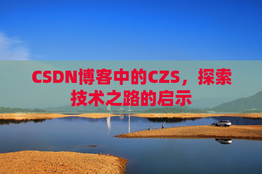 CSDN博客中的CZS，探索技术之路的启示